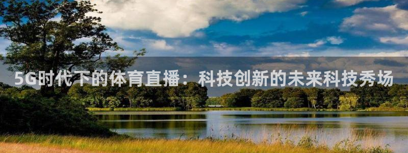 乐球直播leqiu1：5G时代下的体育直播：科技创新的未来科技秀场