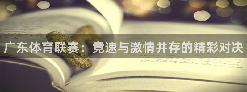 乐球直播免费入口：广东体育联赛：竞速与激情并存的精彩对决